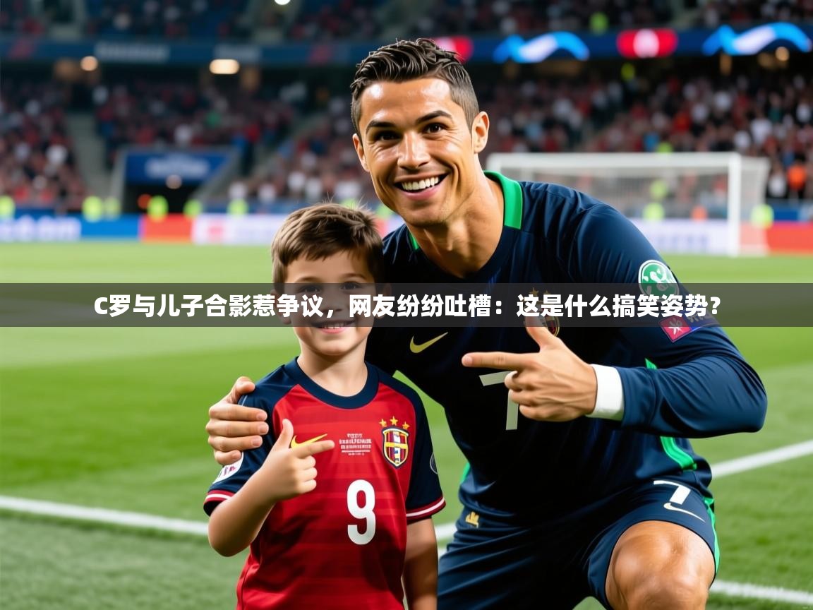 2025九游app下载苹果版C罗与儿子合影惹争议,网友纷纷吐槽:这是什么搞笑姿势? 第1张