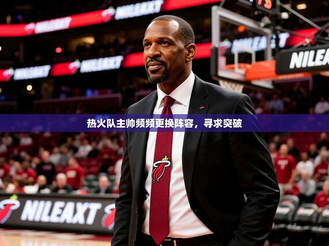 2025九游娱乐官网入口网页版热火队主帅频频更换阵容，寻求突破