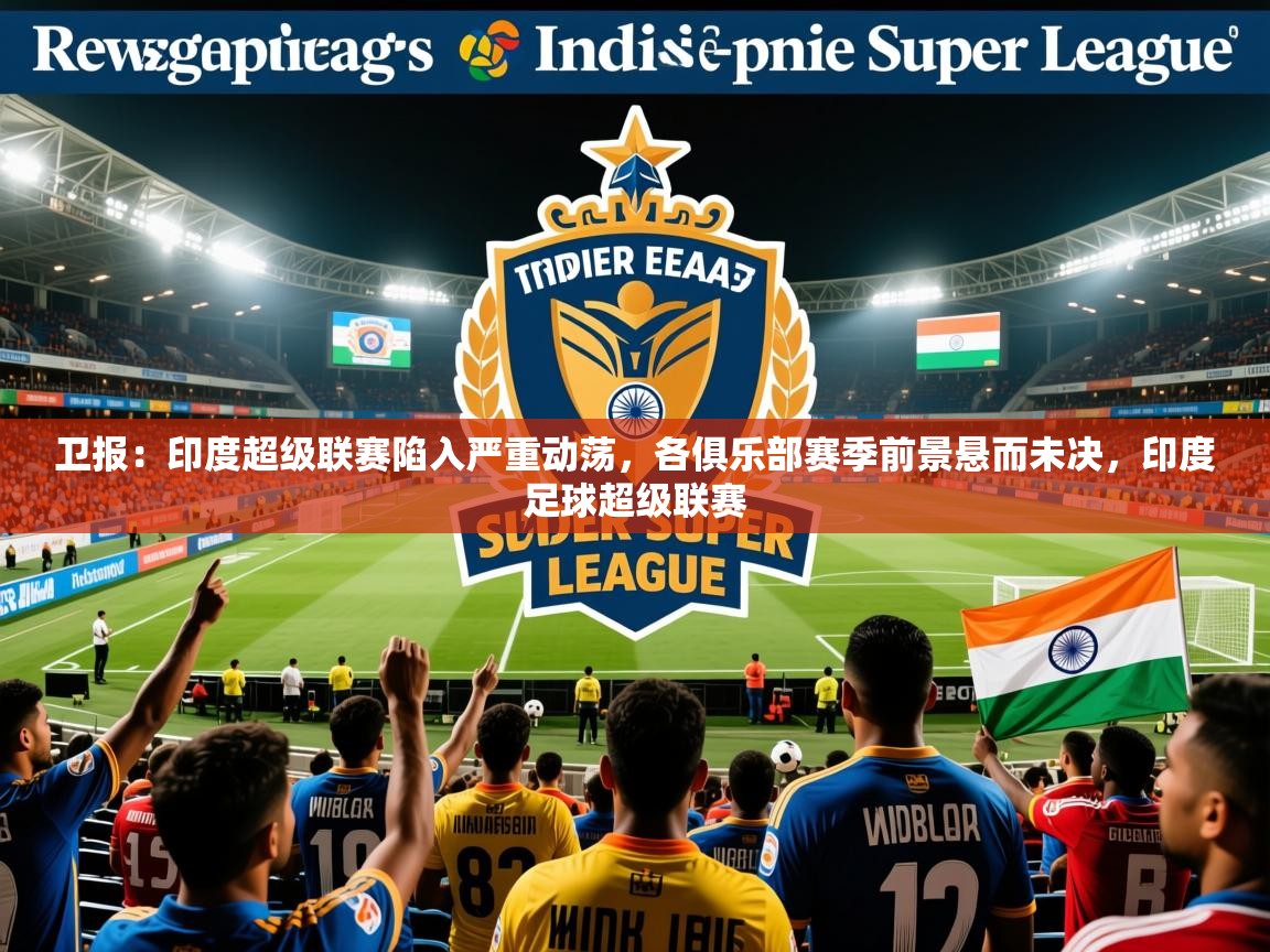 2025九游娱乐官网入口官方卫报：印度超级联赛陷入严重动荡，各俱乐部赛季前景悬而未决，印度足球超级联赛