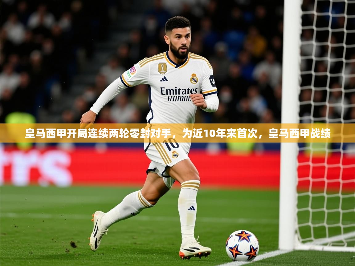2025九游棋牌app皇马西甲开局连续两轮零封对手,为近10年来首次,皇马西甲战绩