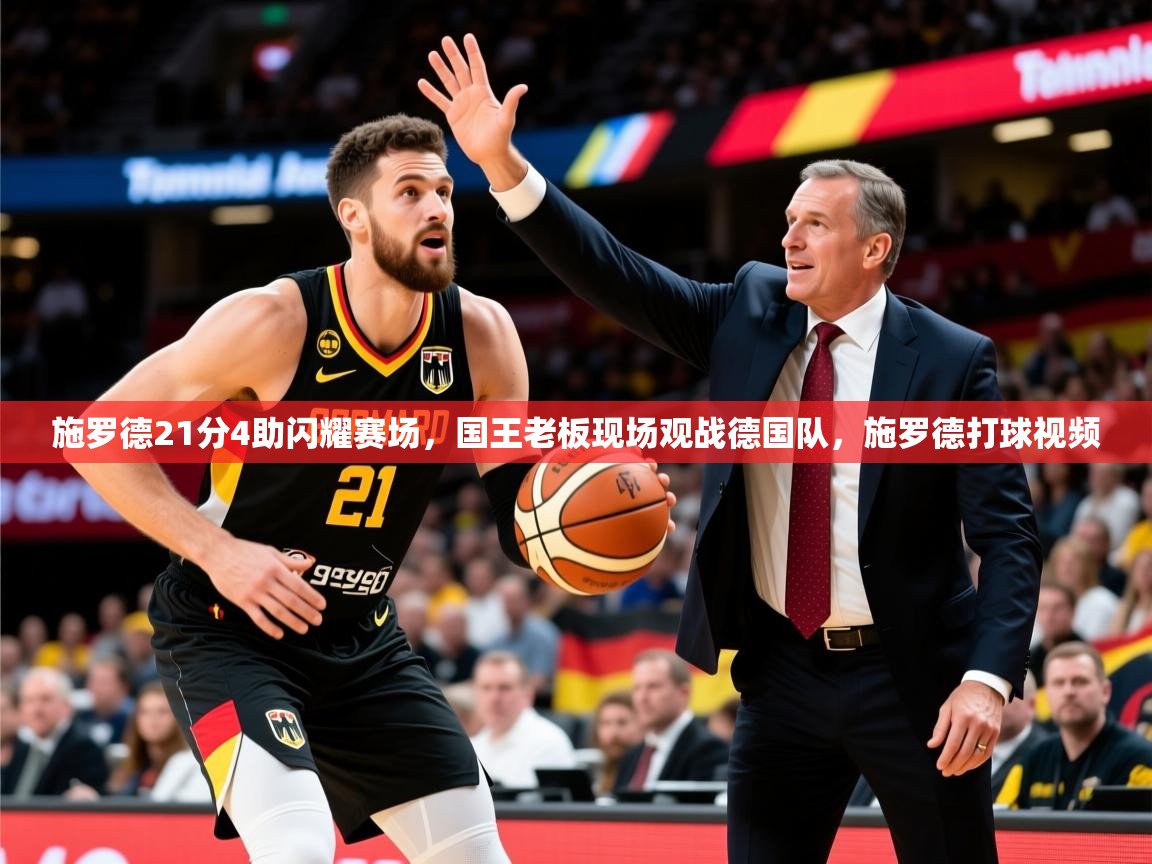 2025九游电子娱乐pg施罗德21分4助闪耀赛场,国王老板现场观战德国队,施罗德打球视频 第2张