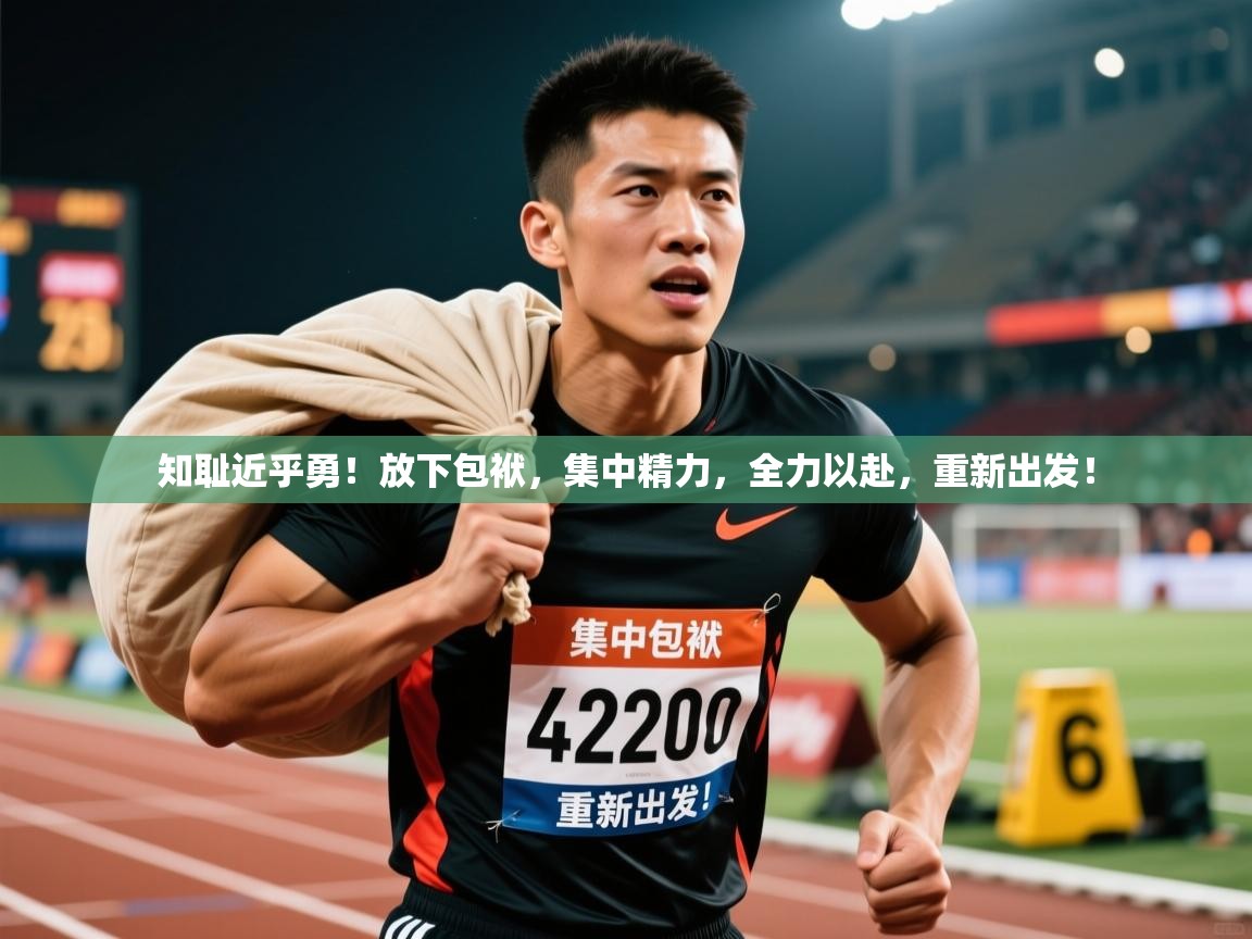 2025九游娱乐官网入口知耻近乎勇！放下包袱，集中精力，全力以赴，重新出发！  第1张