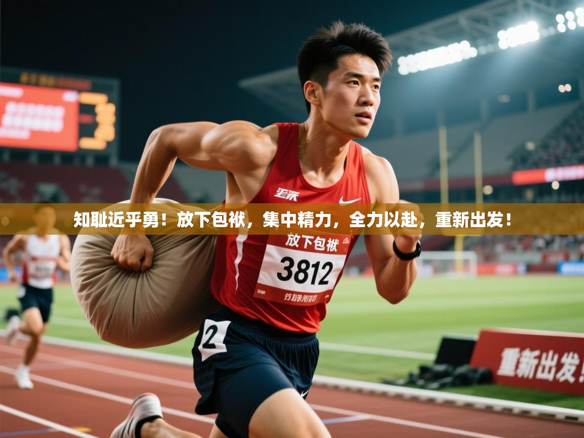 2025九游娱乐官网入口知耻近乎勇！放下包袱，集中精力，全力以赴，重新出发！  第3张