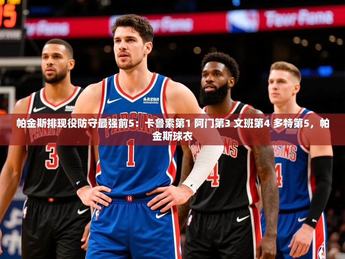 2025九游娱乐官网入口网页版帕金斯排现役防守最强前5：卡鲁索第1 阿门第3 文班第4 多特第5，帕金斯球衣  第4张