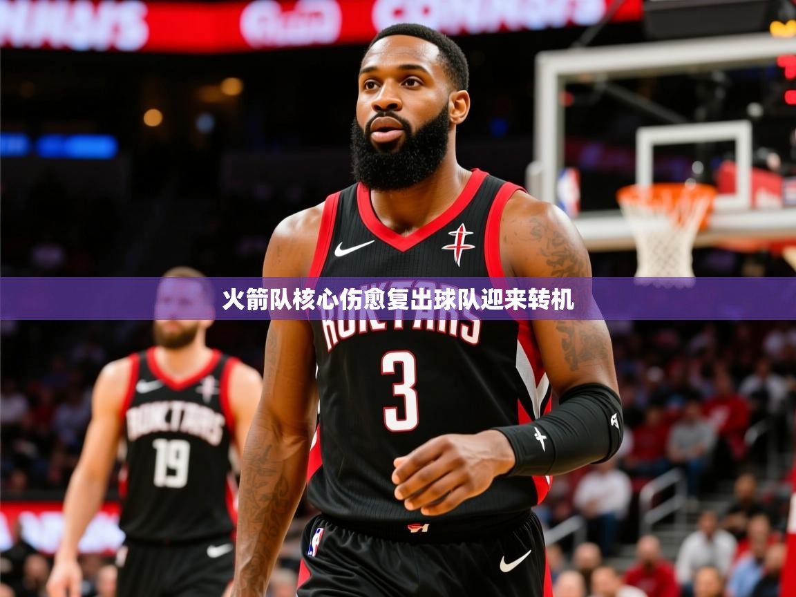 2026九游电子娱乐火箭队核心伤愈复出球队迎来转机