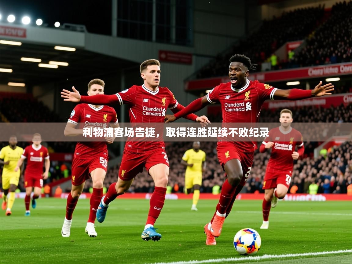 2026九游娱乐app利物浦客场告捷,取得连胜延续不败纪录 第2张