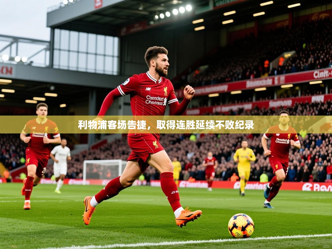 2026九游娱乐app利物浦客场告捷,取得连胜延续不败纪录 第4张