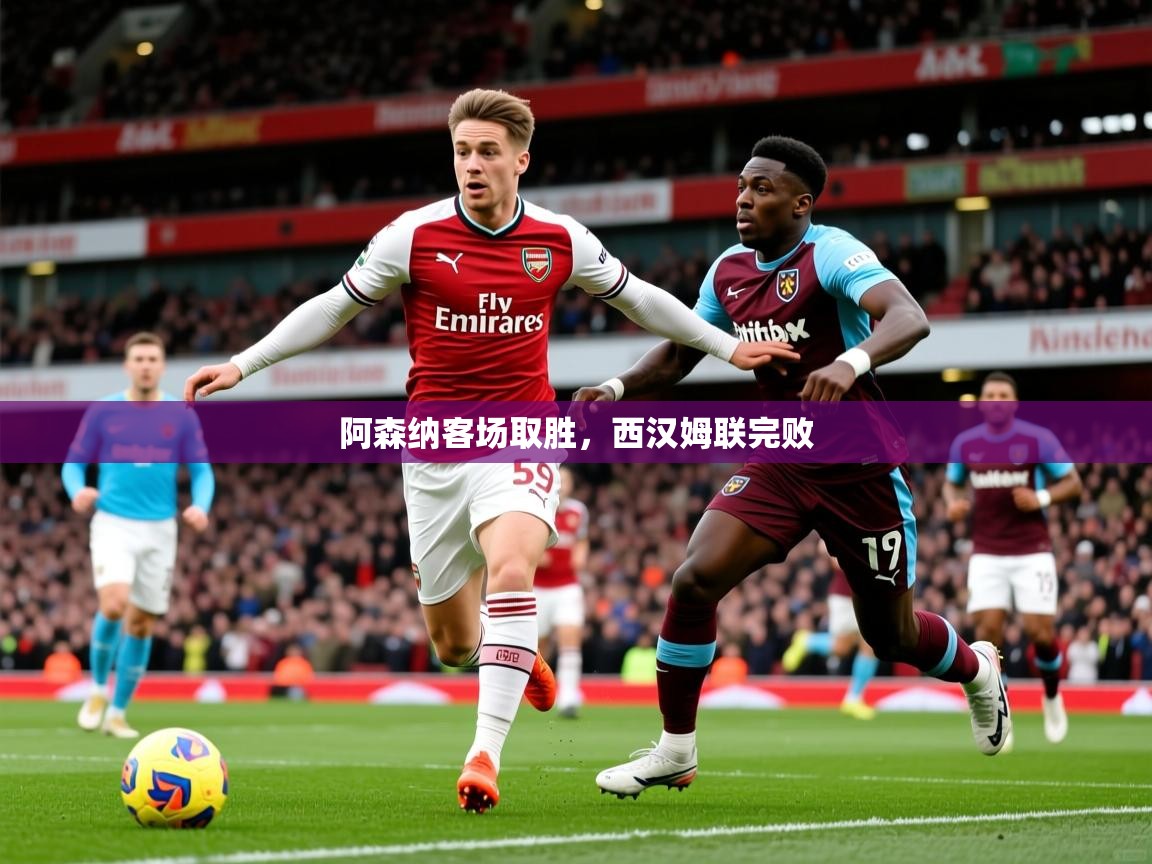 2026九游娱乐app下载阿森纳客场取胜,西汉姆联完败 第3张