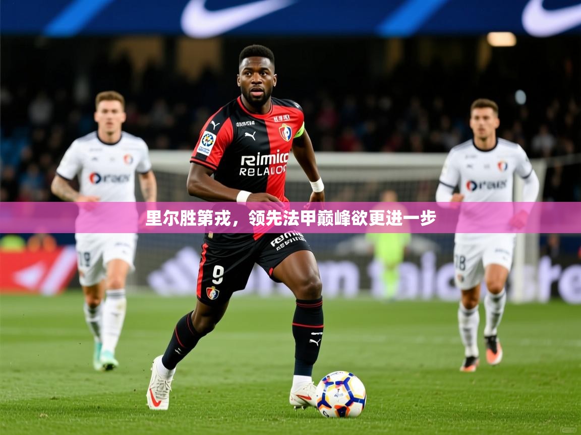 2026九游棋牌娱乐app里尔胜第戎,领先法甲巅峰欲更进一步 第1张