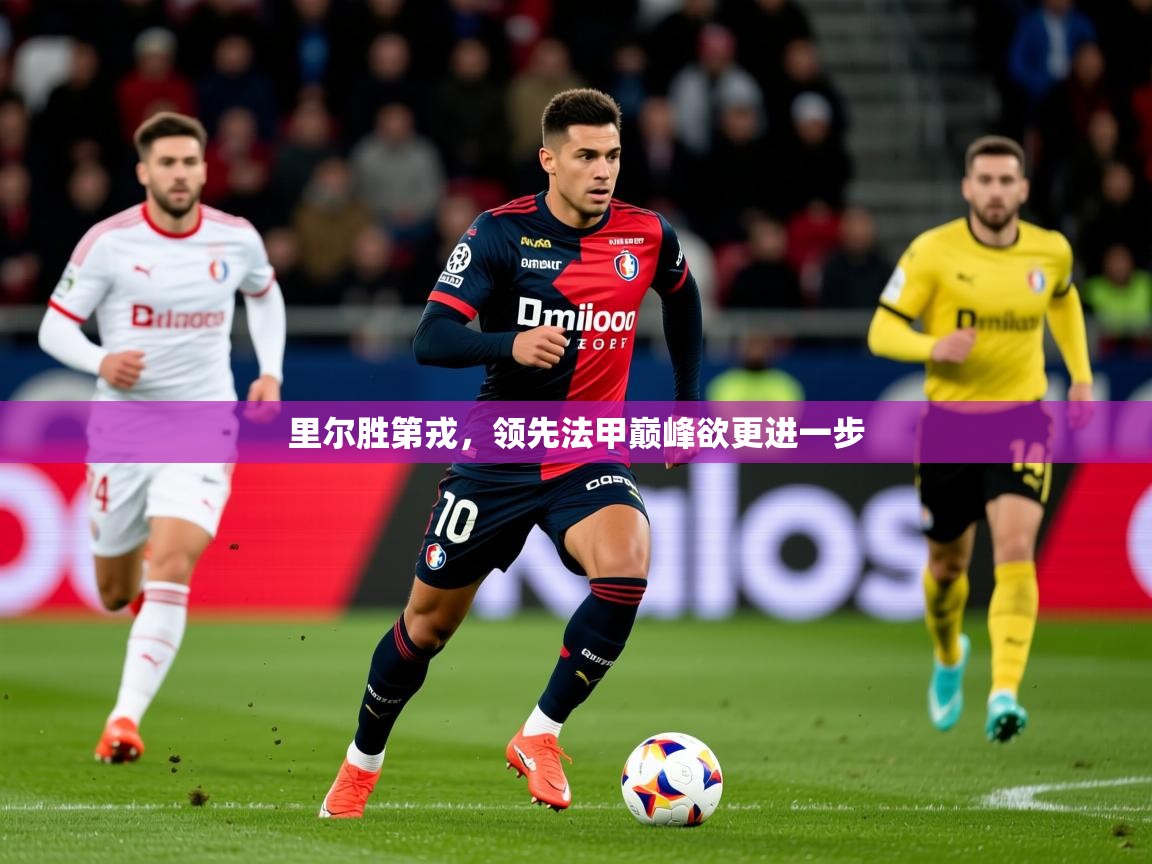 2026九游棋牌娱乐app里尔胜第戎,领先法甲巅峰欲更进一步 第2张